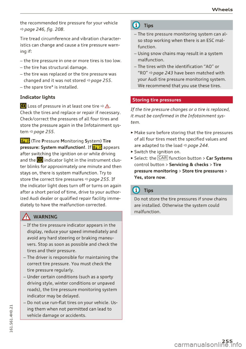 AUDI S8 2016  Owners Manual the  recommended  tire pressure for  you r ve hicle 
¢ page  246,  fig . 208. 
T ire tread  circumference  and v ibrat ion  character­
istics  can change and cause a ti re pressure  warn­
ing  if :