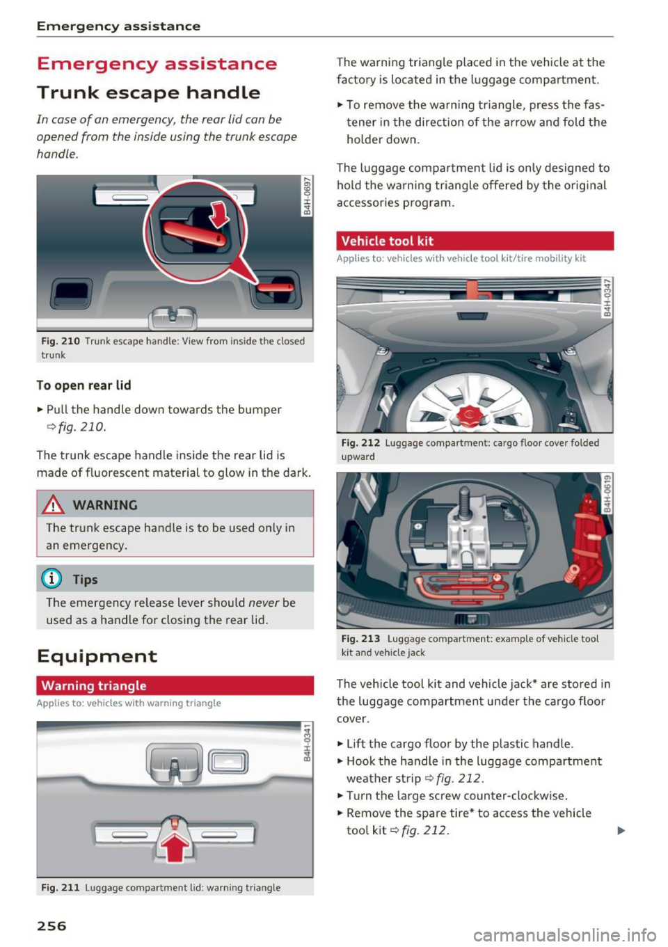 AUDI S8 2016 Owners Manual Emergency assistance
Emergency assistance
Trunk escape handle
In case of an emergency, the rear lid can be
opened from the inside using the trunk escape
handle.
Fig. 210 T runk esca AUDI S8 2016 Owners Manual Emergency assistance
Emergency assistance
Trunk escape handle
In case of an emergency, the rear lid can be
opened from the inside using the trunk escape
handle.
Fig. 210 T runk esca
