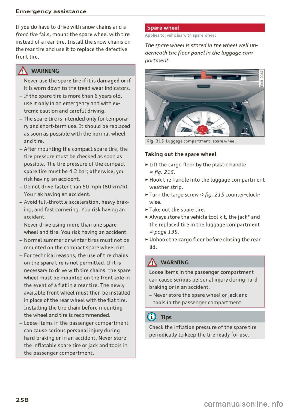 AUDI A8 2016 Owners Manual Emerg ency assis ta nce
If you do have to drive with snow chains and a
front tire fails, mount the spare wheel with tire
instead of a rear tire . Install the snow chains on AUDI A8 2016 Owners Manual Emerg ency assis ta nce
If you do have to drive with snow chains and a
front tire fails, mount the spare wheel with tire
instead of a rear tire . Install the snow chains on