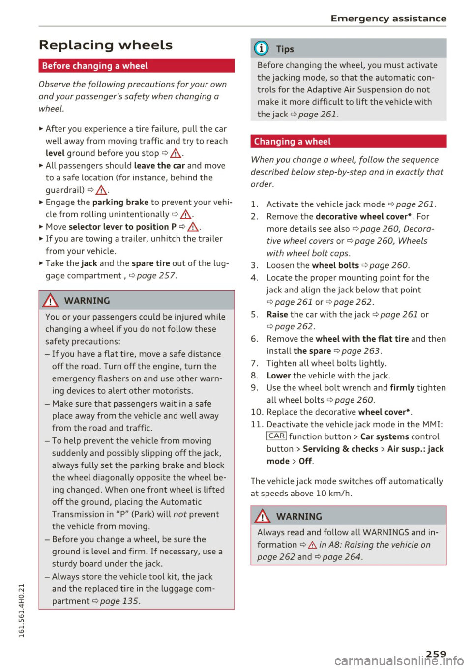 AUDI S8 2016 Owners Guide Replacing wheels
Before changing a wheel
Observe the following precautions for your own
and your passengers safety when changing a
wheel.
.,. After you experience a tire failure, AUDI S8 2016 Owners Guide Replacing wheels
Before changing a wheel
Observe the following precautions for your own
and your passengers safety when changing a
wheel.
.,. After you experience a tire failure,