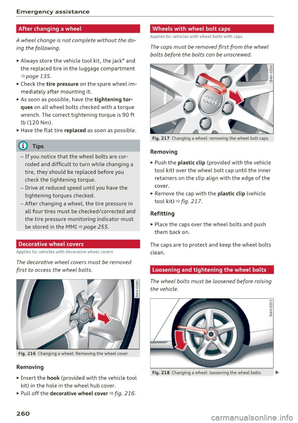 AUDI S8 2016 Owners Manual Emergency assistance
After changing a wheel
A wheel change is not complete without the do
ing the following .
• Always store the vehicle tool kit, the jack* and
the replaced ti AUDI S8 2016 Owners Manual Emergency assistance
After changing a wheel
A wheel change is not complete without the do
ing the following .
• Always store the vehicle tool kit, the jack* and
the replaced ti