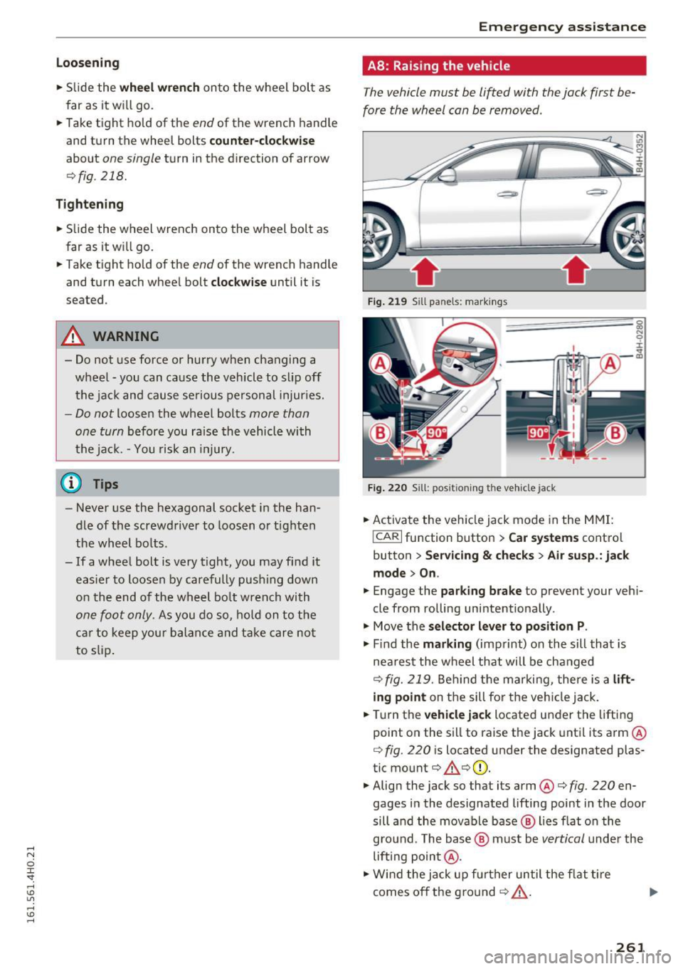 AUDI S8 2016 Owners Manual Loosening
• Slide the wh eel wr ench onto the wheel bolt as
far as it will go.
• Take tight hold of the
end of the wrench handle
and turn the wheel bolts
counter-cloc kwise
AUDI S8 2016 Owners Manual Loosening
• Slide the wh eel wr ench onto the wheel bolt as
far as it will go.
• Take tight hold of the
end of the wrench handle
and turn the wheel bolts
counter-cloc kwise
