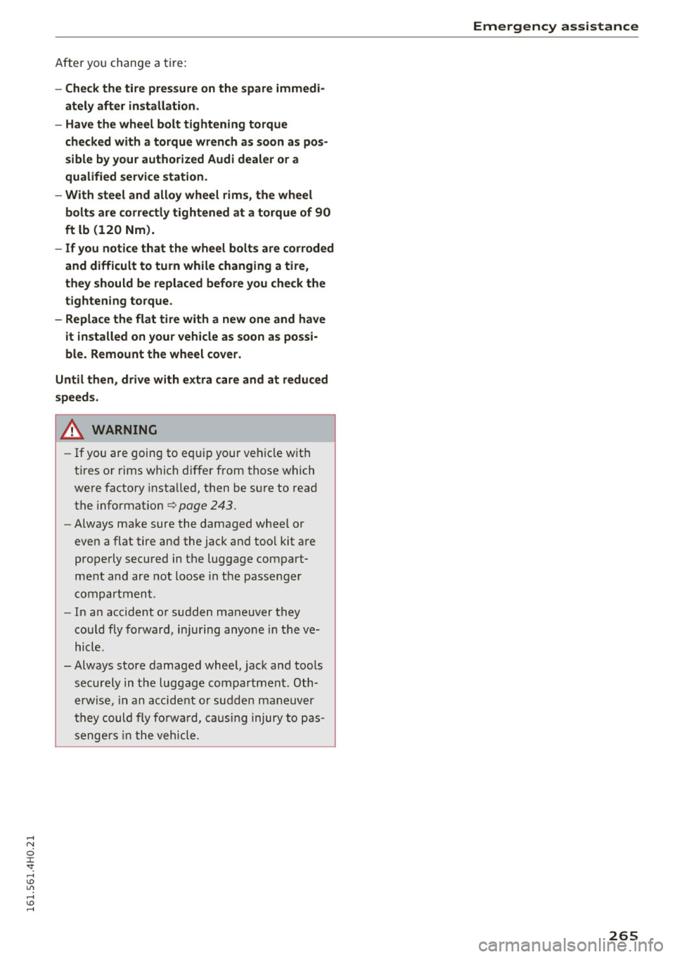 AUDI S8 2016 Owners Manual After you change a tire:
- Check the tire pressure on the spare immedi
ately after in stallation.
- Have the wheel bolt tightening torque
checked with a torque wrench as soon AUDI S8 2016 Owners Manual After you change a tire:
- Check the tire pressure on the spare immedi
ately after in stallation.
- Have the wheel bolt tightening torque
checked with a torque wrench as soon