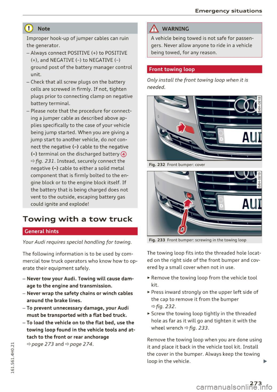 AUDI S8 2016 Owners Guide (D Note
Im pro per hook-u p of jum per cables can ru in
the gene ra tor.
- Always connect P OSITI VE( +) to POS ITI VE
( + ), and NEGATIVE( -) to NEGATIVE( -)
ground post of t he ba AUDI S8 2016 Owners Guide (D Note
Im pro per hook-u p of jum per cables can ru in
the gene ra tor.
- Always connect P OSITI VE( +) to POS ITI VE
( + ), and NEGATIVE( -) to NEGATIVE( -)
ground post of t he ba