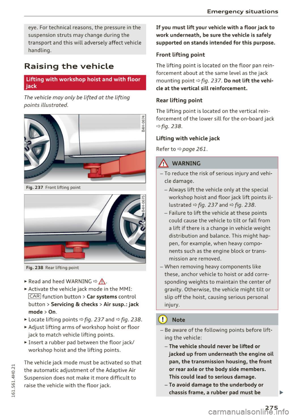 AUDI S8 2016 Owners Guide eye. For technica l reasons, the pres sure in the
suspension st ruts may change during the
t ra nspo rt a nd this will adverse ly affect vehicle
handling.
Raising the vehicle
Lifti AUDI S8 2016 Owners Guide eye. For technica l reasons, the pres sure in the
suspension st ruts may change during the
t ra nspo rt a nd this will adverse ly affect vehicle
handling.
Raising the vehicle
Lifti