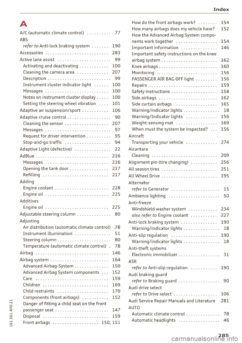 AUDI A8 2016 User Guide A
A/C (automatic climate control) . . . . . . . . . . 77
ABS
refer to Anti-lock braking system . . . . . . . 190
Accessories . . . . . . . . . . . . . . . . . . . . . . . . . . AUDI A8 2016 User Guide A
A/C (automatic climate control) . . . . . . . . . . 77
ABS
refer to Anti-lock braking system . . . . . . . 190
Accessories . . . . . . . . . . . . . . . . . . . . . . . . . .
