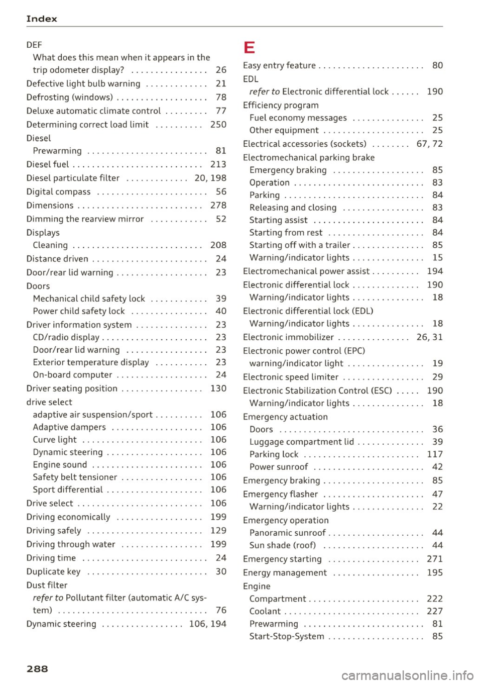 AUDI A8 2016 Owners Guide Index
DEF What does t his mean whe n it appears i n the
tr ip odomete r display? . . . . . . . . . . . . . . . . 26
D efe ctive light bulb warning . . . . . . . . . . . . . 2 1
D AUDI A8 2016 Owners Guide Index
DEF What does t his mean whe n it appears i n the
tr ip odomete r display? . . . . . . . . . . . . . . . . 26
D efe ctive light bulb warning . . . . . . . . . . . . . 2 1
D