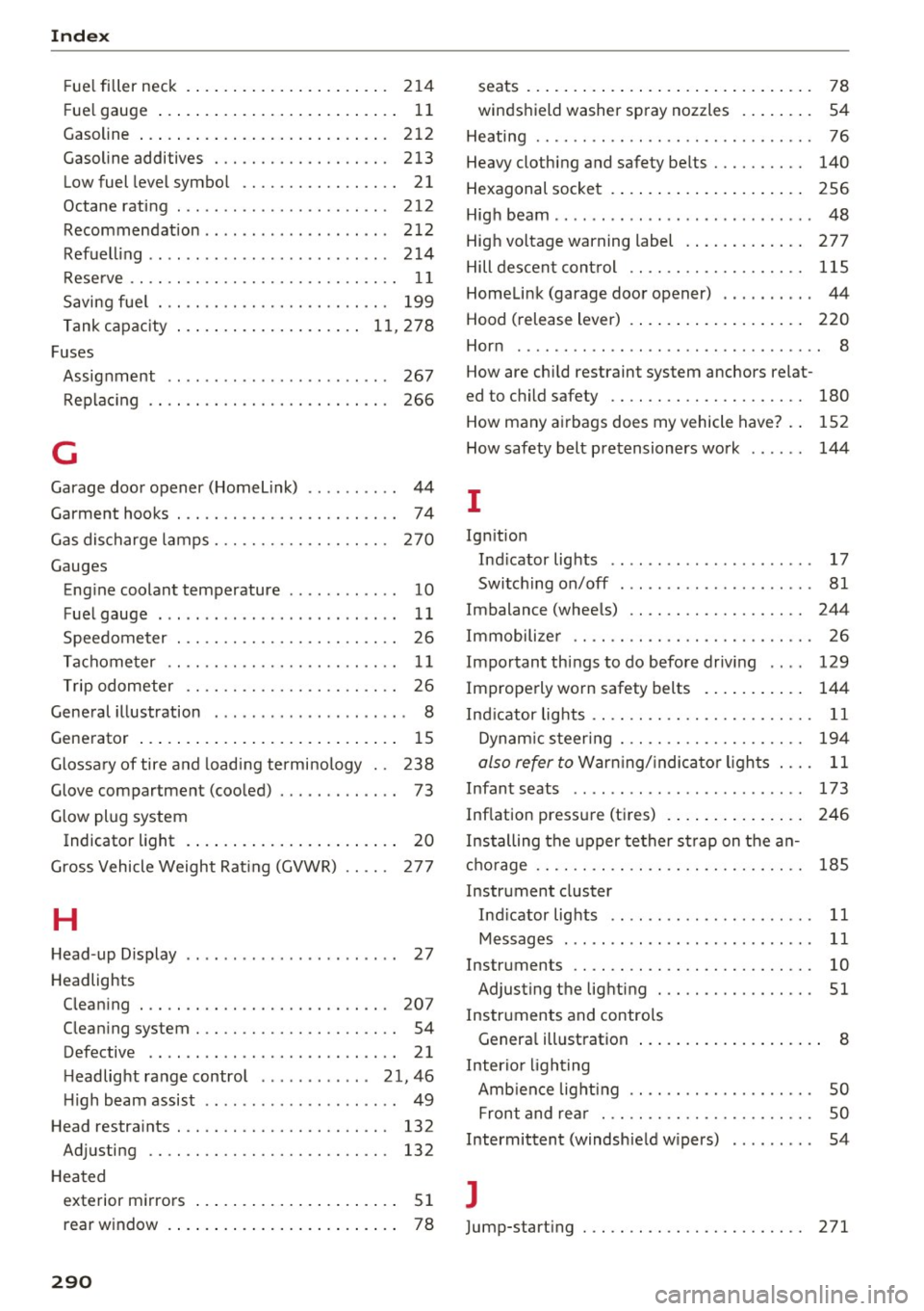 AUDI A8 2016 Owners Manual Index
Fue l filler neck . . . . . . . . . . . . . . . . . . . . . . 214
F ue l gauge . . . . . . . . . . . . . . . . . . . . . . . . . . 11
Gasoline . . . . . . . . . . AUDI A8 2016 Owners Manual Index
Fue l filler neck . . . . . . . . . . . . . . . . . . . . . . 214
F ue l gauge . . . . . . . . . . . . . . . . . . . . . . . . . . 11
Gasoline . . . . . . . . . .