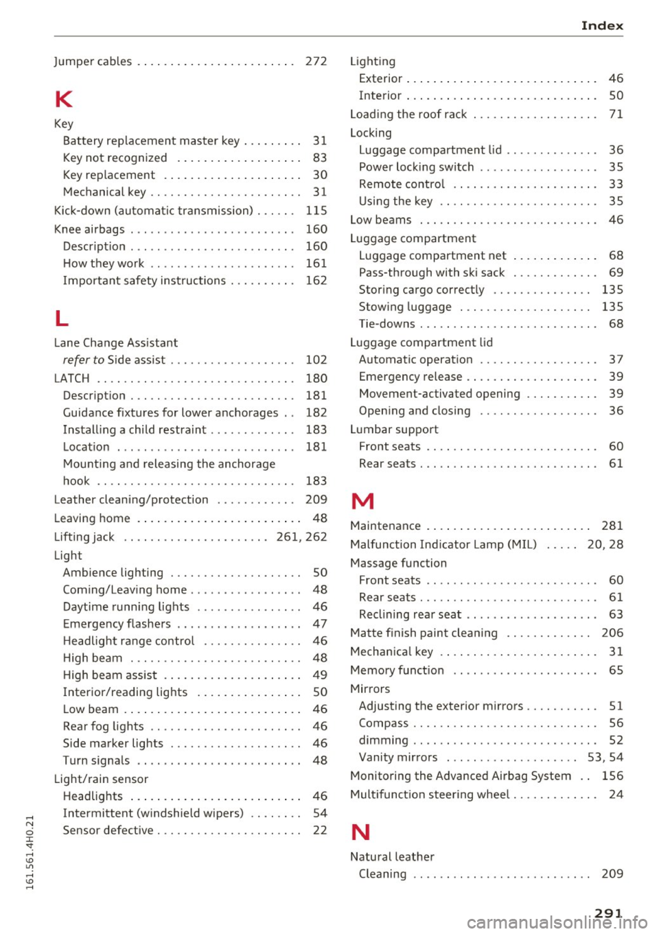 AUDI A8 2016 Owners Manual Jumper cables . . . . . . . . . . . . . . . . . . . . . . . . 272
K
Key
Battery replacement master key . . . . . . . . .
31
Key not recognized . . . . . . . . . . . . . . . AUDI A8 2016 Owners Manual Jumper cables . . . . . . . . . . . . . . . . . . . . . . . . 272
K
Key
Battery replacement master key . . . . . . . . .
31
Key not recognized . . . . . . . . . . . . . . .
