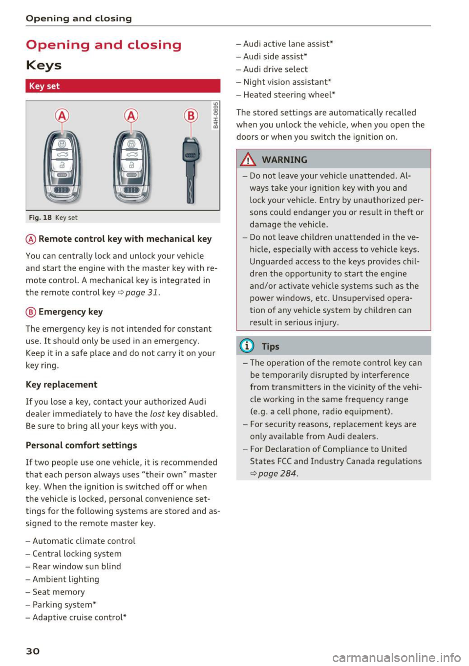 AUDI A8 2016 Owners Manual Opening and closing
Opening and closing
Keys
Key set
Fig. 18 Key set
@ Remote control key with mechanical key
You can centrally lock and unlock your vehicle
and start the engine AUDI A8 2016 Owners Manual Opening and closing
Opening and closing
Keys
Key set
Fig. 18 Key set
@ Remote control key with mechanical key
You can centrally lock and unlock your vehicle
and start the engine