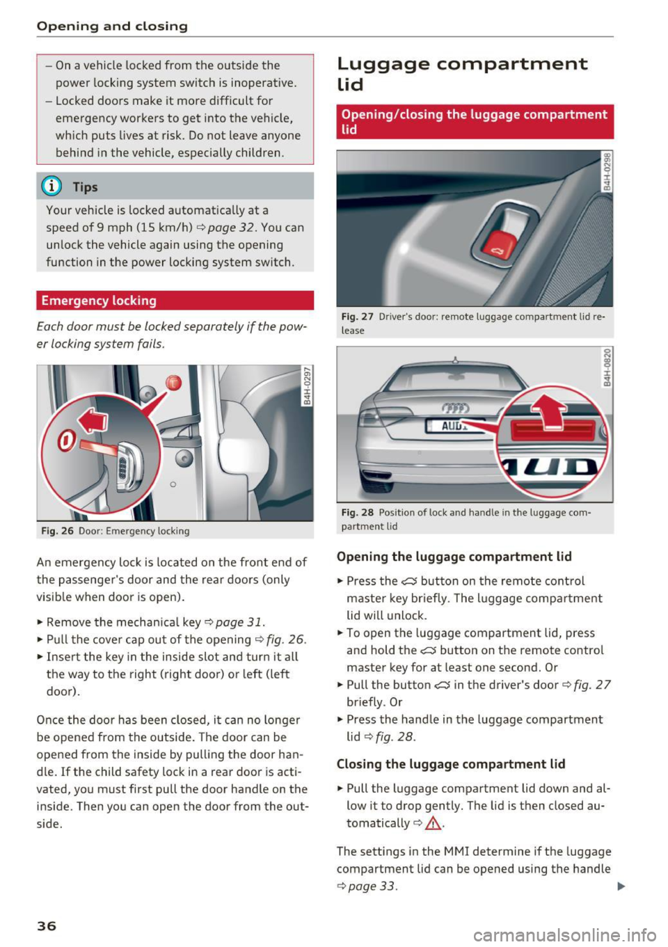 AUDI A8 2016 Owners Manual Opening and clo sin g
- On a vehicle locked from the outside the
power locking system switc h is inoperat ive.
- Locked doors make it more difficult for
emergency workers to get AUDI A8 2016 Owners Manual Opening and clo sin g
- On a vehicle locked from the outside the
power locking system switc h is inoperat ive.
- Locked doors make it more difficult for
emergency workers to get