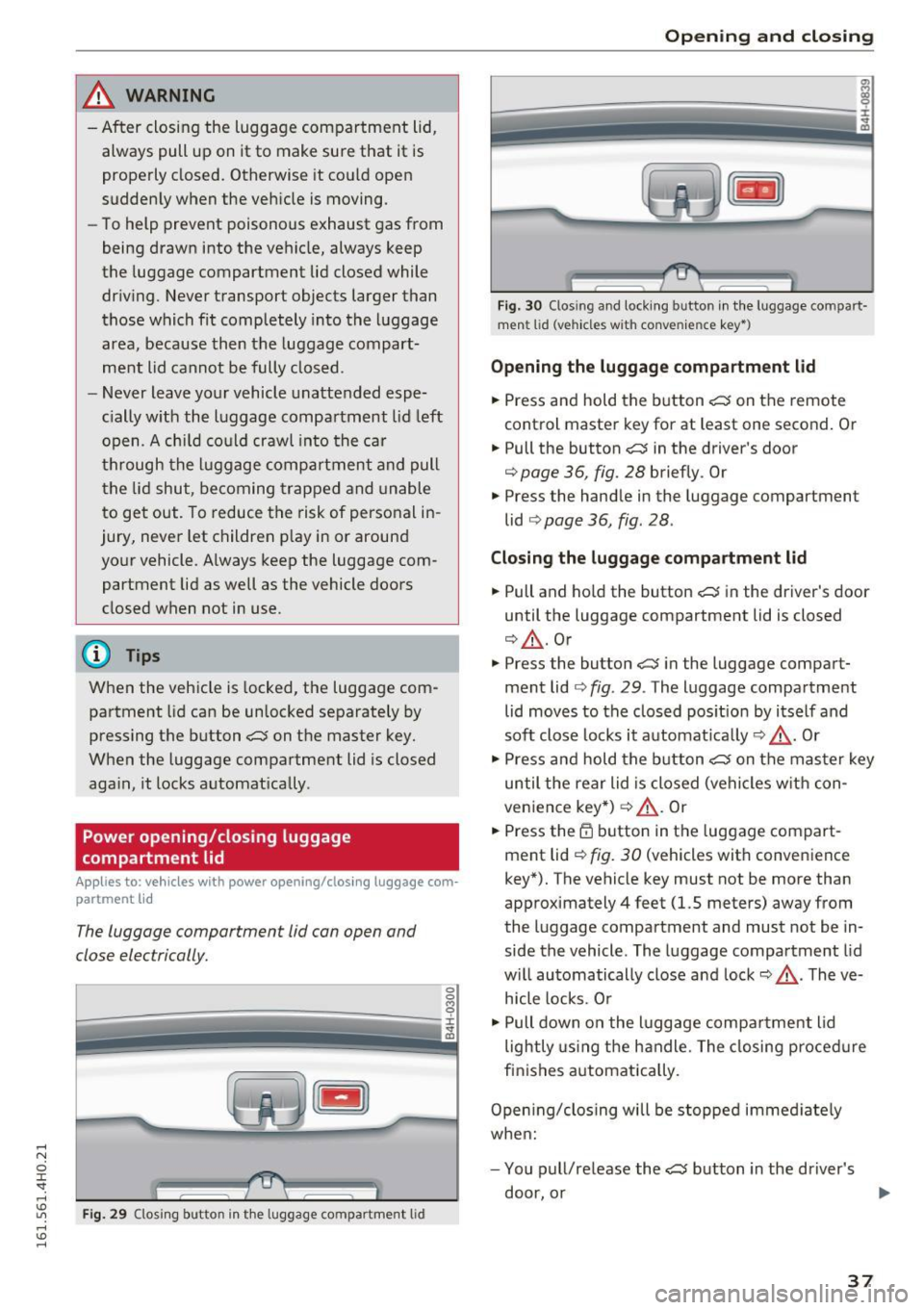 AUDI A8 2016 Owners Manual _&. WARNING
-After closing the luggage compartment lid,
always pull up on it to make sure that it is
properly closed. Otherwise it could open
suddenly when the vehicle is m AUDI A8 2016 Owners Manual _&. WARNING
-After closing the luggage compartment lid,
always pull up on it to make sure that it is
properly closed. Otherwise it could open
suddenly when the vehicle is m