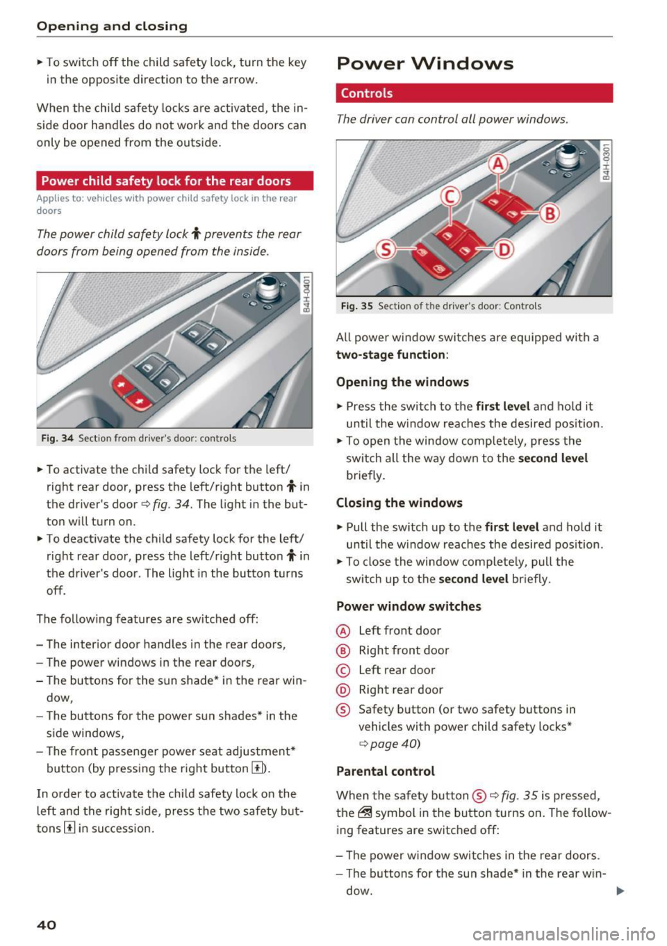AUDI S8 2016  Owners Manual Opening  and closing 
• To switch  off  the  child safety  lock,  turn  the  key 
in the  opposite  direction  to  the  arrow. 
When  the  child  safety  locks  are  activated, the  in­
side  door 