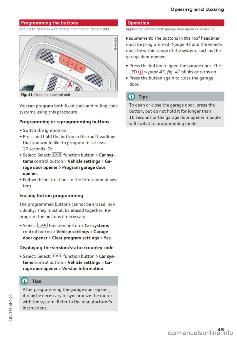 AUDI A8 2016 User Guide Programming the buttons
Applies to: vehicles with garage door opener (Homelink)
Fig . 4 1 Head lin er: co ntro l uni t
You can program both f ixed code and rol ling code
systems AUDI A8 2016 User Guide Programming the buttons
Applies to: vehicles with garage door opener (Homelink)
Fig . 4 1 Head lin er: co ntro l uni t
You can program both f ixed code and rol ling code
systems