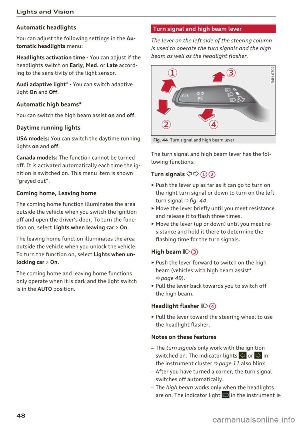 AUDI A8 2016 Owners Manual Lights and Vision
Autom atic headli ghts
You can adjust the follow ing settings in the Au
tomatic headlight s
menu:
Headlights activation time -You can adjust if the
headligh ts s AUDI A8 2016 Owners Manual Lights and Vision
Autom atic headli ghts
You can adjust the follow ing settings in the Au
tomatic headlight s
menu:
Headlights activation time -You can adjust if the
headligh ts s