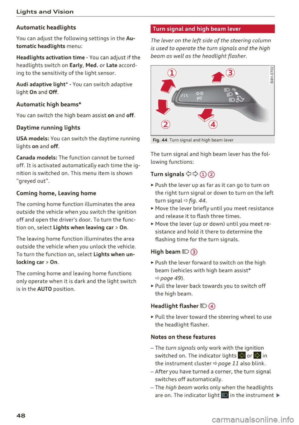 AUDI S8 2016  Owners Manual Lights and  Vision 
Autom atic  headli ghts 
You  can  adjust  the  follow ing  settings  in  the Au ­
tomatic  headlight s 
menu: 
Headlights activation time  -You can  adjust  if the 
headligh ts s