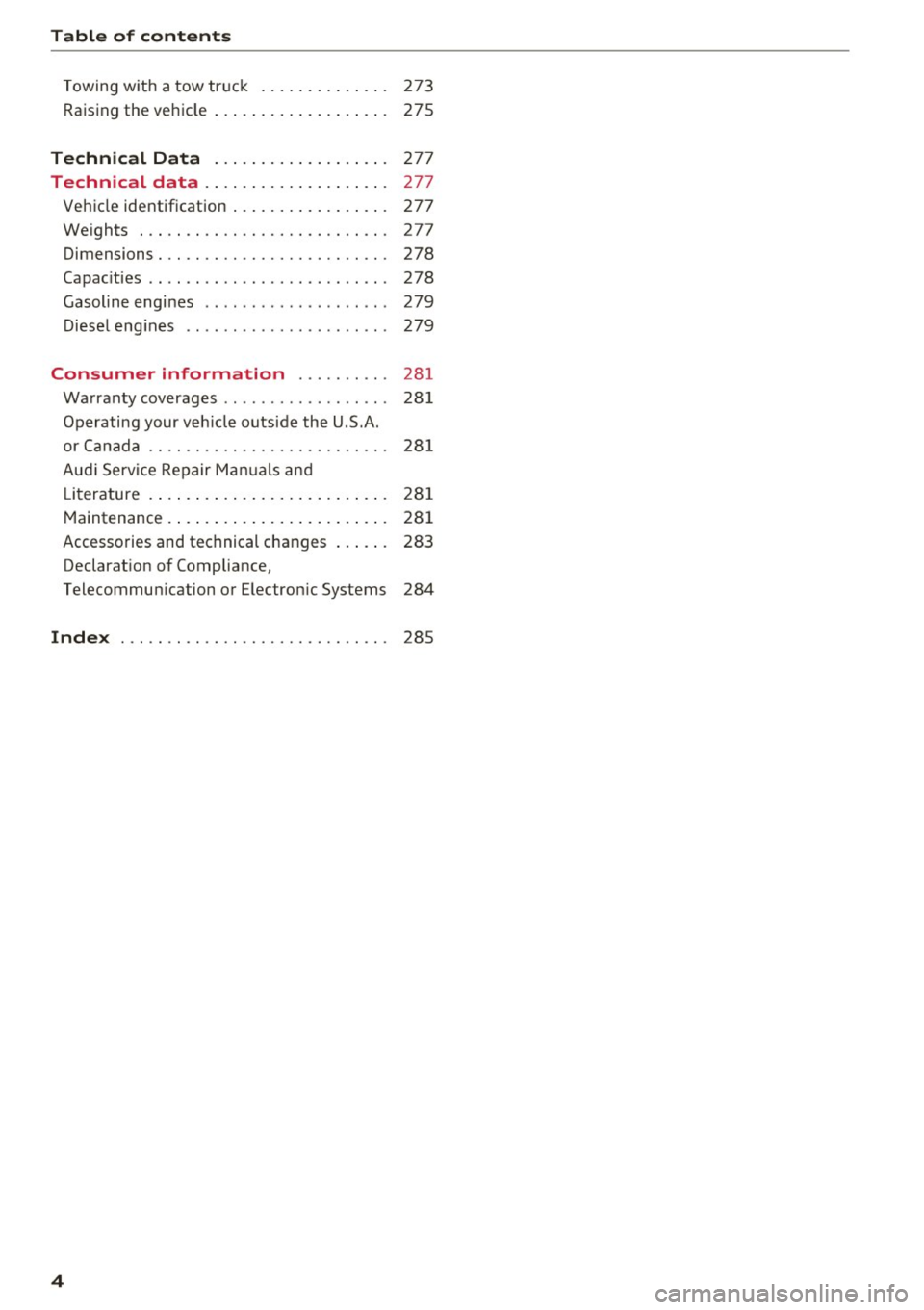 AUDI S8 2016  Owners Manual Table of  content s 
Towing  with  a tow  tr uck  . . . .  . . .  . .  . .  . . .  273 
Raising  the  vehicle  . .  .  . . . . . .  . . .  . .  . .  . . .  275 
Technical  Data  . .  .  . . . . . .  .