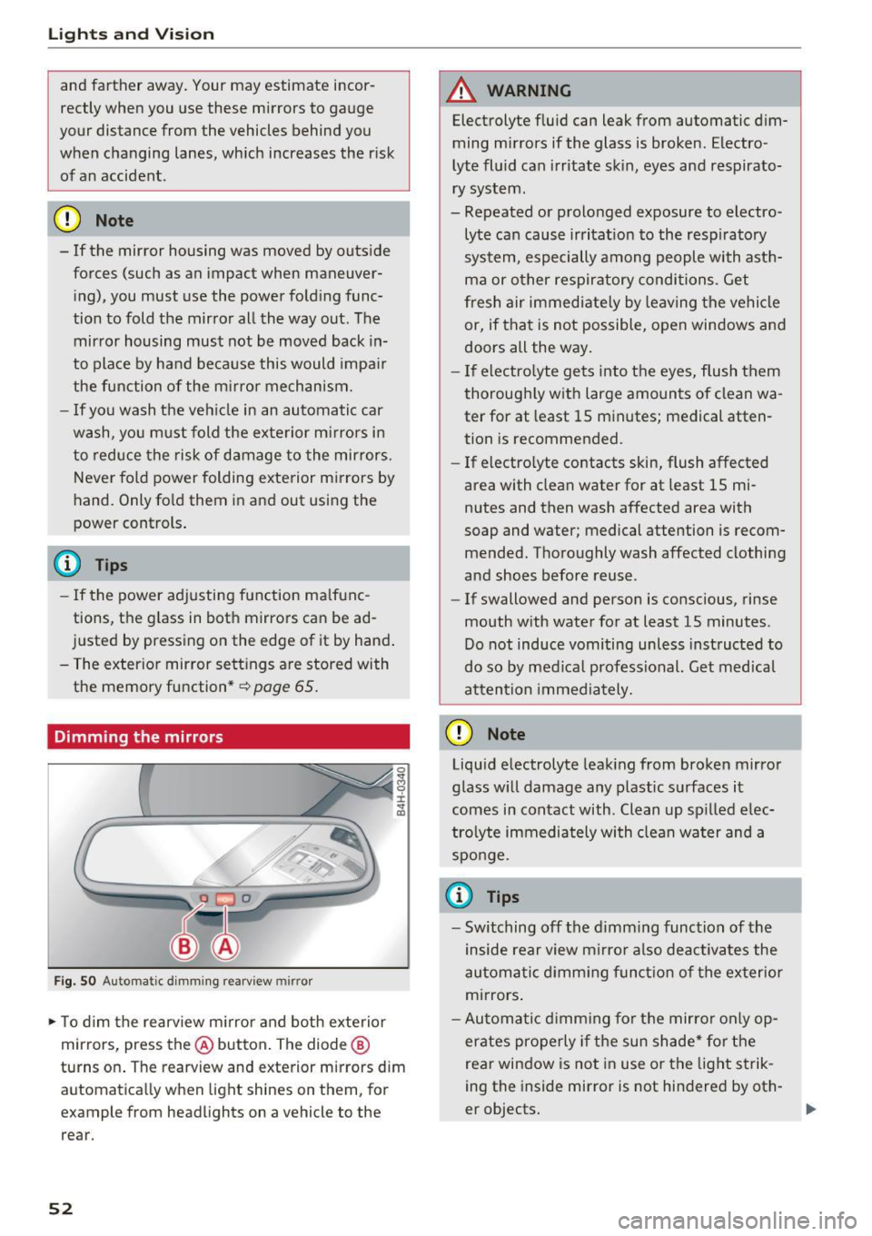 AUDI A8 2016 Owners Manual Lights and Vision
and farther away. Your may estimate incor
rectly when you use these mirrors to gauge
your distance from the vehicles behind you
when changing lanes, which AUDI A8 2016 Owners Manual Lights and Vision
and farther away. Your may estimate incor
rectly when you use these mirrors to gauge
your distance from the vehicles behind you
when changing lanes, which