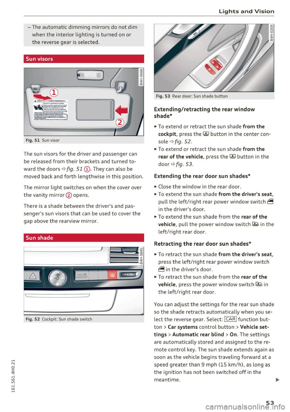 AUDI A8 2016  Owners Manual -The  automati c dimm ing  mir rors  do  not  dim 
when  the  interior  lig hting  is turned  on  or 
the  reverse  gea r is selected. 
Sun visors 
E ] 
® 
~ ~--· . _. , 
Fig. 5 1 Su n visor 
The  s