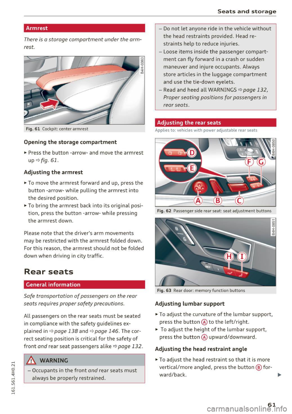 AUDI A8 2016  Owners Manual Armrest 
There is a storage  compartment  under  the  arm­
rest. 
Fi g. 6 1 Cockpit: center  armrest 
Opening th e stor age compartment 
...  Press  the  b utton  -arrow -and move the  armrest 
up 
�