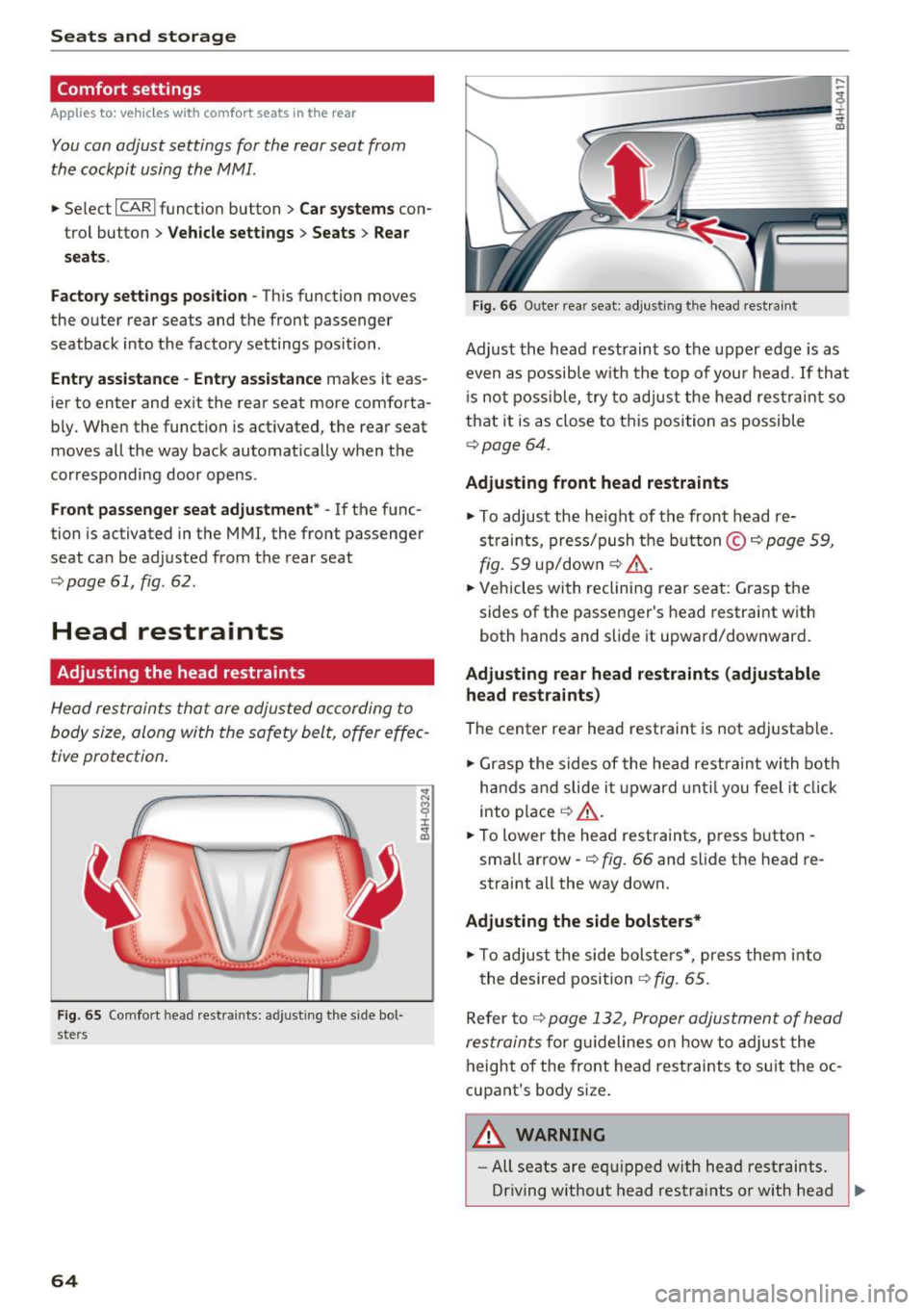 AUDI A8 2016  Owners Manual Seats  and storage 
Comfort  settings 
Applies to:  vehicles with  comfort  seats  in the  rear 
You con  adjust  settings  for  the  rear seat  from 
the  cockpit  using  the  MMI. 
• Se lect I CAR