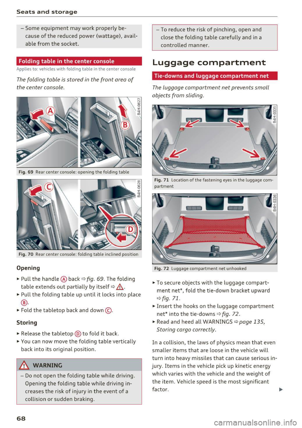 AUDI S8 2016 Repair Manual Sea ts and stor age
- Some equ ipment may work properly beÂ
cause of the reduced power (wattage), availÂ
able from the socket .
Folding table in the center console
App lies to: AUDI S8 2016 Repair Manual Sea ts and stor age
- Some equ ipment may work properly beÂ
cause of the reduced power (wattage), availÂ
able from the socket .
Folding table in the center console
App lies to: