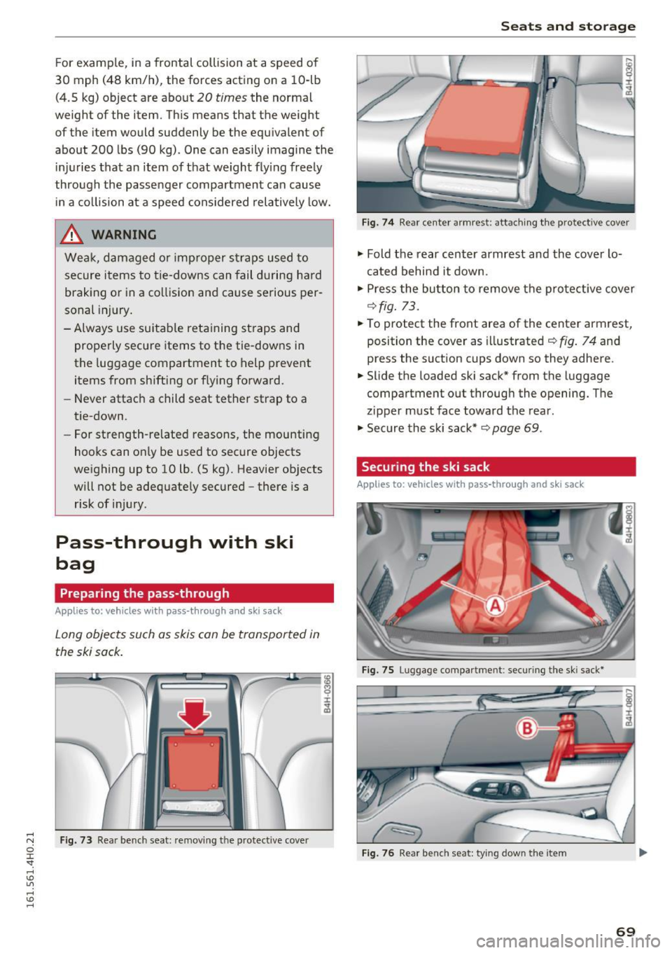 AUDI S8 2016  Owners Manual For example,  in a frontal  collision  at  a  speed  of 
30  mph  (48  km/h) , the  forces  acting  on  a  10-lb 
(4.5  kg) object  are  about 
20  times the  normal 
weight  of the  item.  This  mean