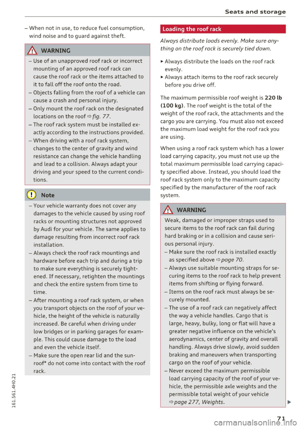 AUDI A8 2016  Owners Manual -When  not  in use,  to  reduce fuel  consumption, 
wind noise  and  to  guard  against  th eft. 
A WARNING 
- Use of an unapproved  roof rack or  incorrect 
mounting  of an approved  roof rack can 
c