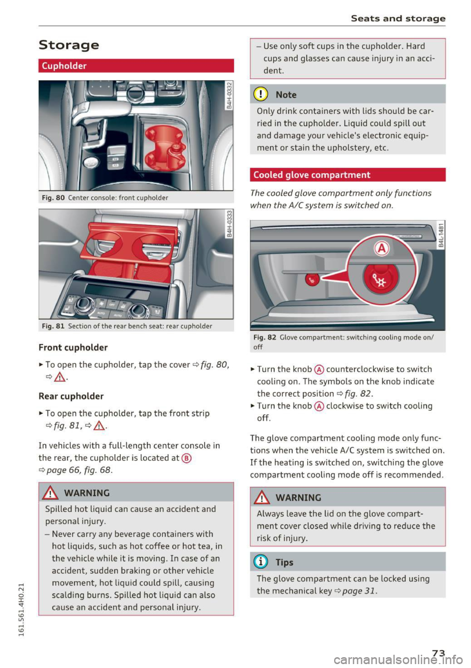 AUDI A8 2016 Owners Manual Storage
Cupholder
Fig. 80 Center console : fro nt c uphol der
F ig. 8 1 Sect io n of t he rear bench se at: r ear cupho lde r
Front cupholder
.,. To open the cupholder, tap the cove AUDI A8 2016 Owners Manual Storage
Cupholder
Fig. 80 Center console : fro nt c uphol der
F ig. 8 1 Sect io n of t he rear bench se at: r ear cupho lde r
Front cupholder
.,. To open the cupholder, tap the cove