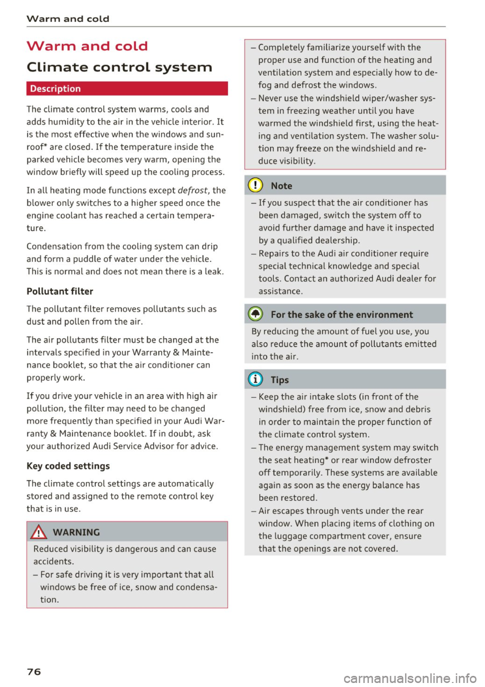 AUDI A8 2016  Owners Manual Warm  and  cold 
Warm  and  cold 
Climate  control  system 
Description 
The  climate  control  system  warms,  cools  and 
adds  humidity  to  the  air  in the  veh icle  inter ior.  It 
is the  most