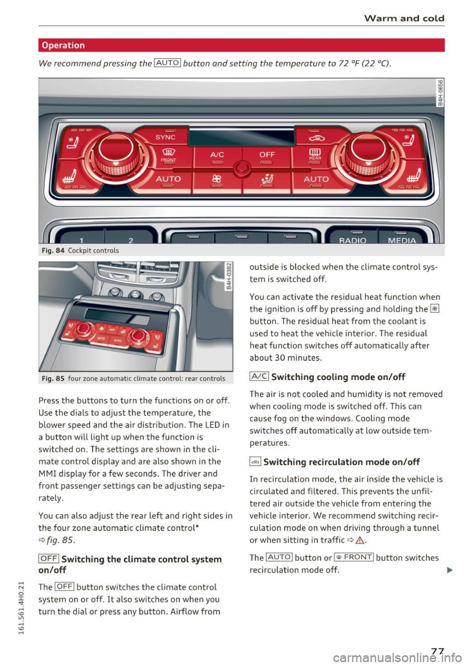 AUDI A8 2016 Owners Manual Warm and cold
Operation
We recommend pressing the
! AUTO ! button and setting the temperature to 72 °F (22 °C).
Fig. 84 Cockpit con trols
Fig. 85 four zone automatic climate contro AUDI A8 2016 Owners Manual Warm and cold
Operation
We recommend pressing the
! AUTO ! button and setting the temperature to 72 °F (22 °C).
Fig. 84 Cockpit con trols
Fig. 85 four zone automatic climate contro