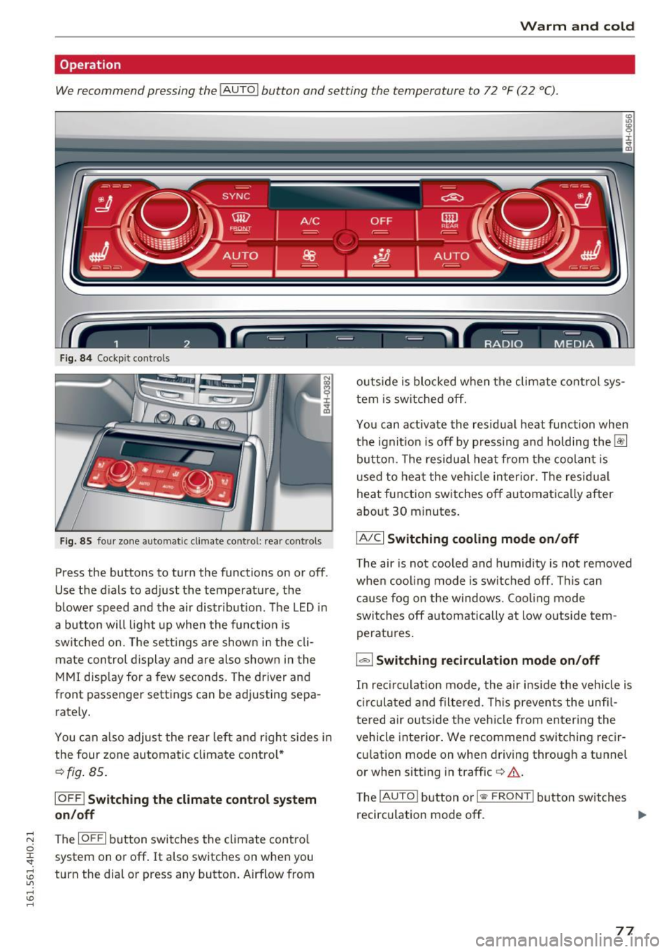 AUDI A8 2016  Owners Manual Warm  and  cold 
Operation 
We recommend  pressing  the 
! AUTO ! button  and setting  the  temperature  to 72 °F (22  °C). 
Fig. 84 Cockpit  con trols 
Fig. 85 four  zone  automatic climate  contro