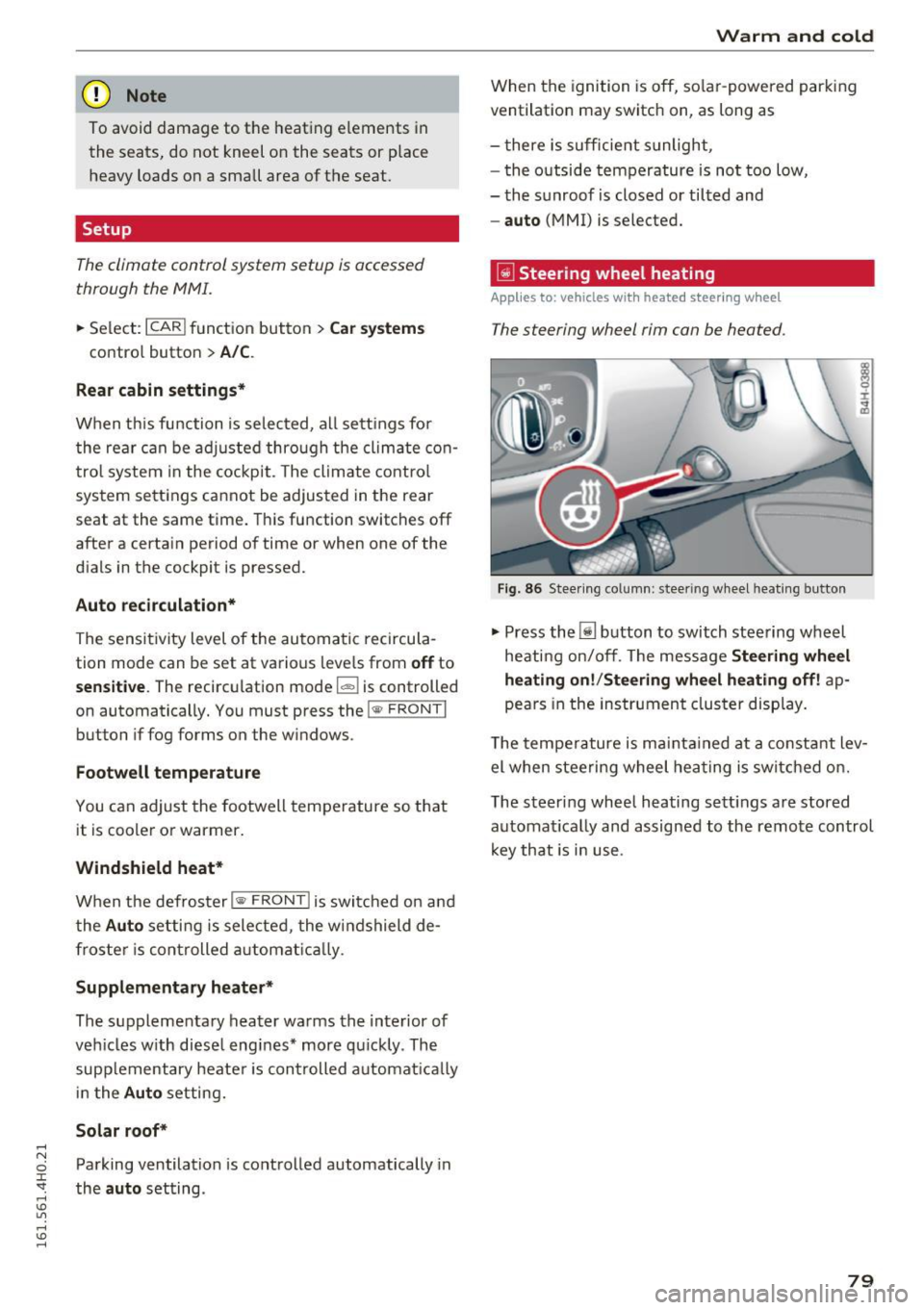 AUDI A8 2016 Owners Manual (D Note
To avoid damage to the heating elements in
the seats, do not kneel on the seats or place
heavy loads on a small area of the seat.
Setup
The climate control system set AUDI A8 2016 Owners Manual (D Note
To avoid damage to the heating elements in
the seats, do not kneel on the seats or place
heavy loads on a small area of the seat.
Setup
The climate control system set
