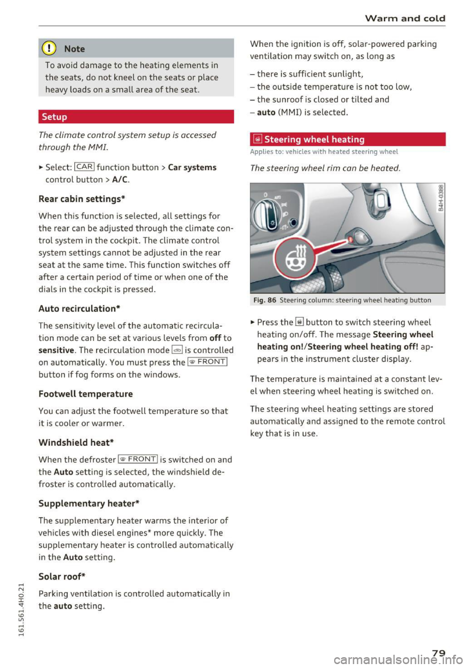 AUDI A8 2016  Owners Manual (D Note 
To avoid  damage  to  the heating elements  in 
the  seats,  do  not kneel  on the  seats  or  place 
heavy  loads  on  a  small  area  of the  seat. 
Setup 
The climate  control  system  set