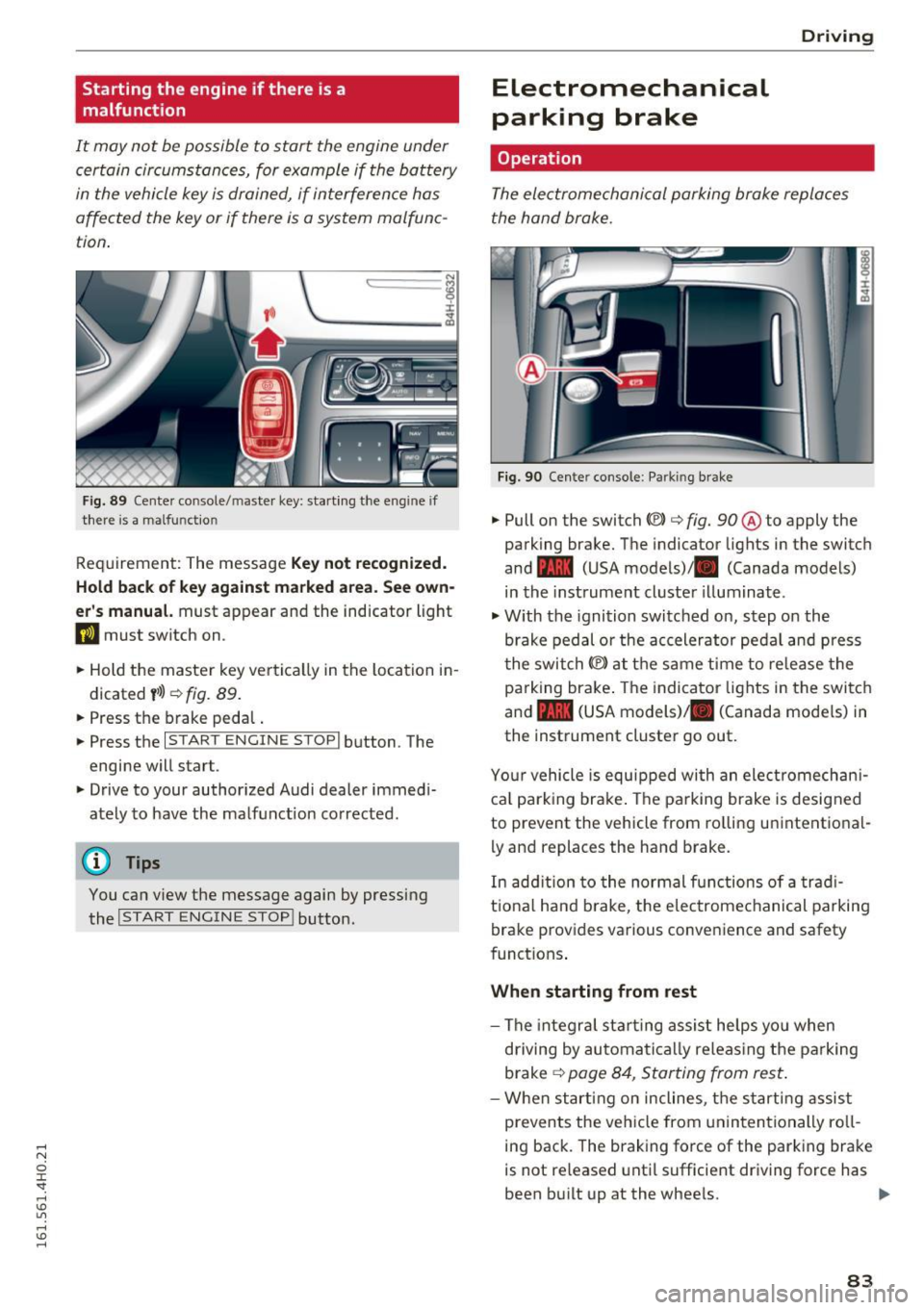 AUDI S8 2016 Owners Manual Starting the engine if there is a
malfunction
It may n ot be possible to start the engine under
certain circumstances, for example if the battery
in the vehicle key is drained, AUDI S8 2016 Owners Manual Starting the engine if there is a
malfunction
It may n ot be possible to start the engine under
certain circumstances, for example if the battery
in the vehicle key is drained,