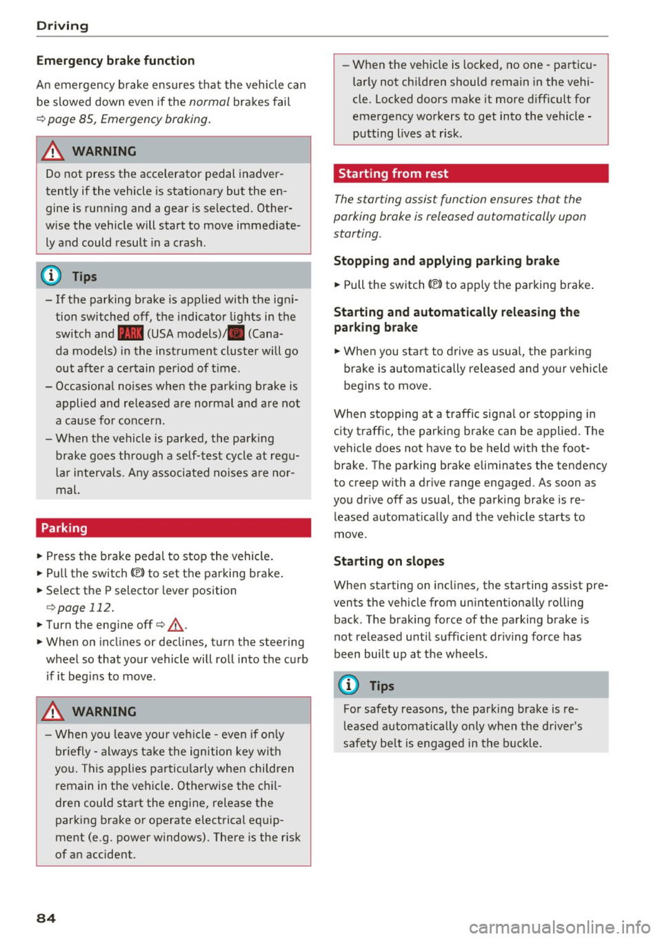 AUDI A8 2016  Owners Manual Driving 
E m erg ency b ra ke  function 
An emergency  b rake  ensures  that  the  veh icle  can 
be  slowed  down  even  if the 
normal brakes  fai l 
¢ page  85,  Emergency broking. 
.&_ WARNING 
-