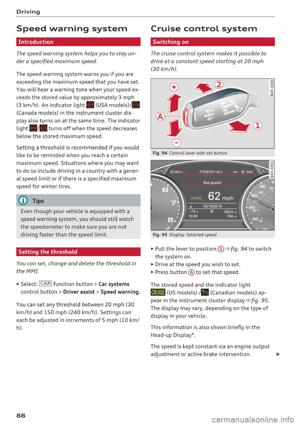 AUDI A8 2016 Owners Manual Driving
Speed warning system
Introduction
The speed warning system helps you to stay un
der a specified maximum speed .
The speed warning system warns you if you are
exceeding AUDI A8 2016 Owners Manual Driving
Speed warning system
Introduction
The speed warning system helps you to stay un
der a specified maximum speed .
The speed warning system warns you if you are
exceeding