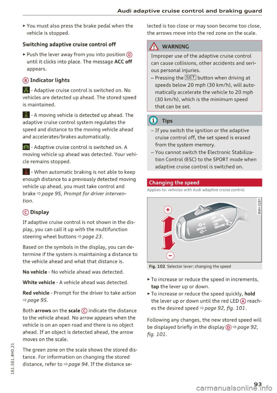 AUDI A8 2016 Owners Guide Audi adaptive cruise control and braking guard
.. You must also press the brake pedal when the
vehicle is stopped .
Switching adaptive cruise control off
.. Push the lever away AUDI A8 2016 Owners Guide Audi adaptive cruise control and braking guard
.. You must also press the brake pedal when the
vehicle is stopped .
Switching adaptive cruise control off
.. Push the lever away