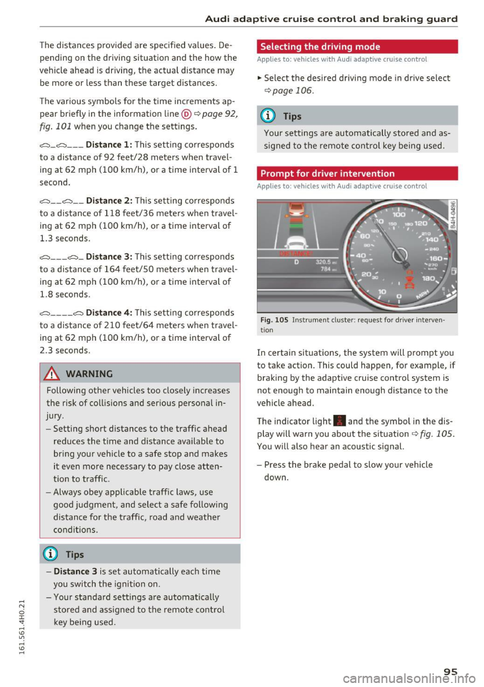 AUDI A8 2016 Owners Manual Audi adaptive cruise control and braking guard
The distances provided are specified values . De
pending on the driving situation and the how the
vehicle ahead is driving, the AUDI A8 2016 Owners Manual Audi adaptive cruise control and braking guard
The distances provided are specified values . De
pending on the driving situation and the how the
vehicle ahead is driving, the