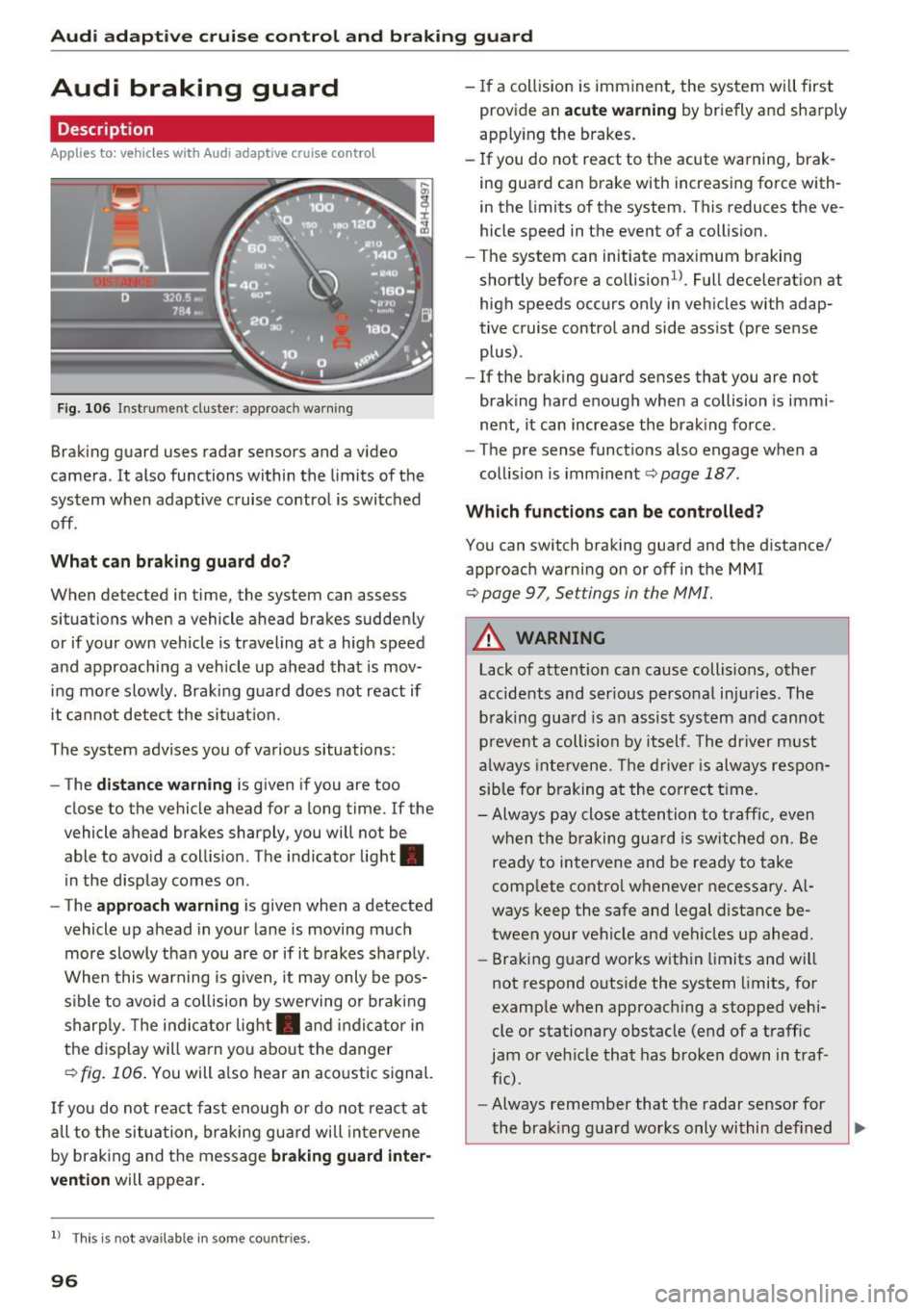 AUDI A8 2016 Owners Guide Audi adaptive cruise control and braking guard
Audi braking guard
Description
Applies to: vehicles w ith Aud i adapt ive c ru ise co ntro l
Fig. 106 Instrument cluster : approac h wa AUDI A8 2016 Owners Guide Audi adaptive cruise control and braking guard
Audi braking guard
Description
Applies to: vehicles w ith Aud i adapt ive c ru ise co ntro l
Fig. 106 Instrument cluster : approac h wa