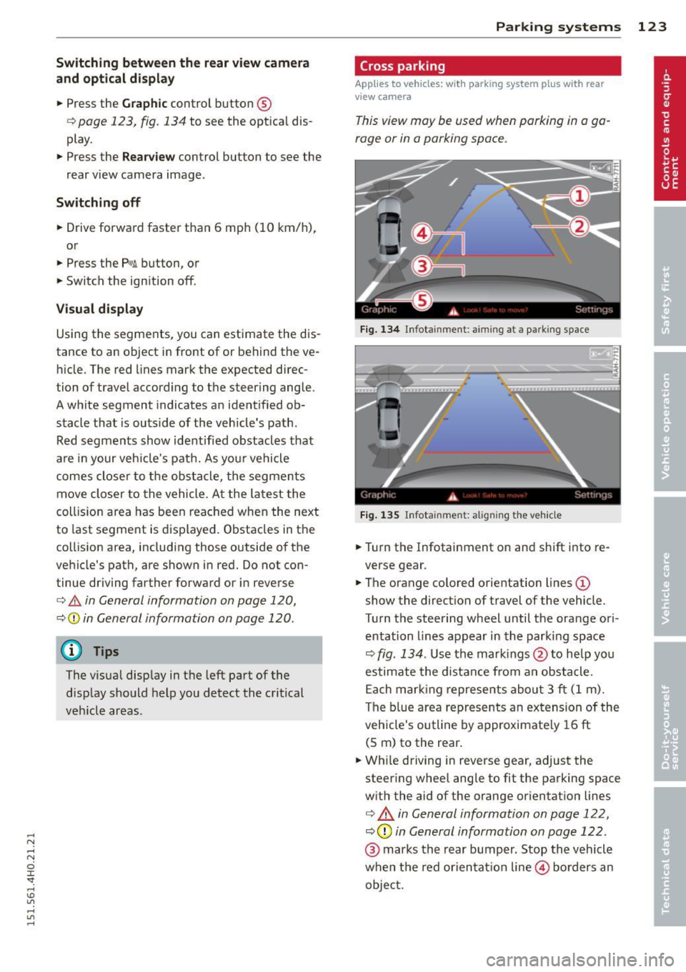 AUDI A8 2015 Owners Manual Switching between the r ear view camer a
and optical di spl ay
• Press the Gra ph ic control button ®
¢ page 123, fig. 134 to see the optica l dis
play.
• Press the
Rear v AUDI A8 2015 Owners Manual Switching between the r ear view camer a
and optical di spl ay
• Press the Gra ph ic control button ®
¢ page 123, fig. 134 to see the optica l dis
play.
• Press the
Rear v