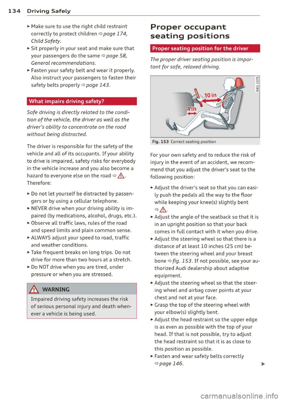 AUDI S8 2015  Owners Manual 134  Driving  Safel y 
• Make sure  to  use  the  right  child  restraint 
correct ly to  protect  children 
r::!;> page  174, 
Child Safety. 
•  Sit  properly  in your  seat  and  make  sure  tha