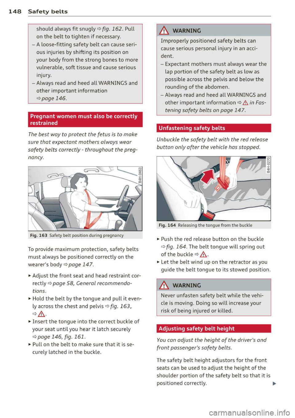 AUDI S8 2015 Owners Manual 148 Safety belts
should always fit snugly¢ fig. 162. Pull
on the belt to tighten if necessary.
- A loose-fitting safety belt can cause seri
ous injuries by shifting its posi AUDI S8 2015 Owners Manual 148 Safety belts
should always fit snugly¢ fig. 162. Pull
on the belt to tighten if necessary.
- A loose-fitting safety belt can cause seri
ous injuries by shifting its posi
