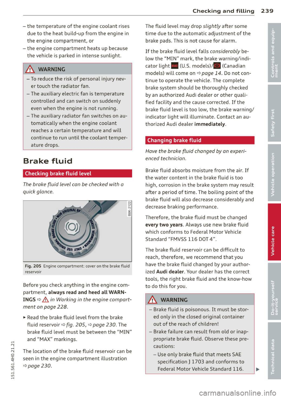 AUDI S8 2015 Owners Manual - the temperature of the engine coolant rises
due to th e heat bui ld-up from the engine in
the engine compartment, or
- the engine compartment heats up because
the vehicle is AUDI S8 2015 Owners Manual - the temperature of the engine coolant rises
due to th e heat bui ld-up from the engine in
the engine compartment, or
- the engine compartment heats up because
the vehicle is
