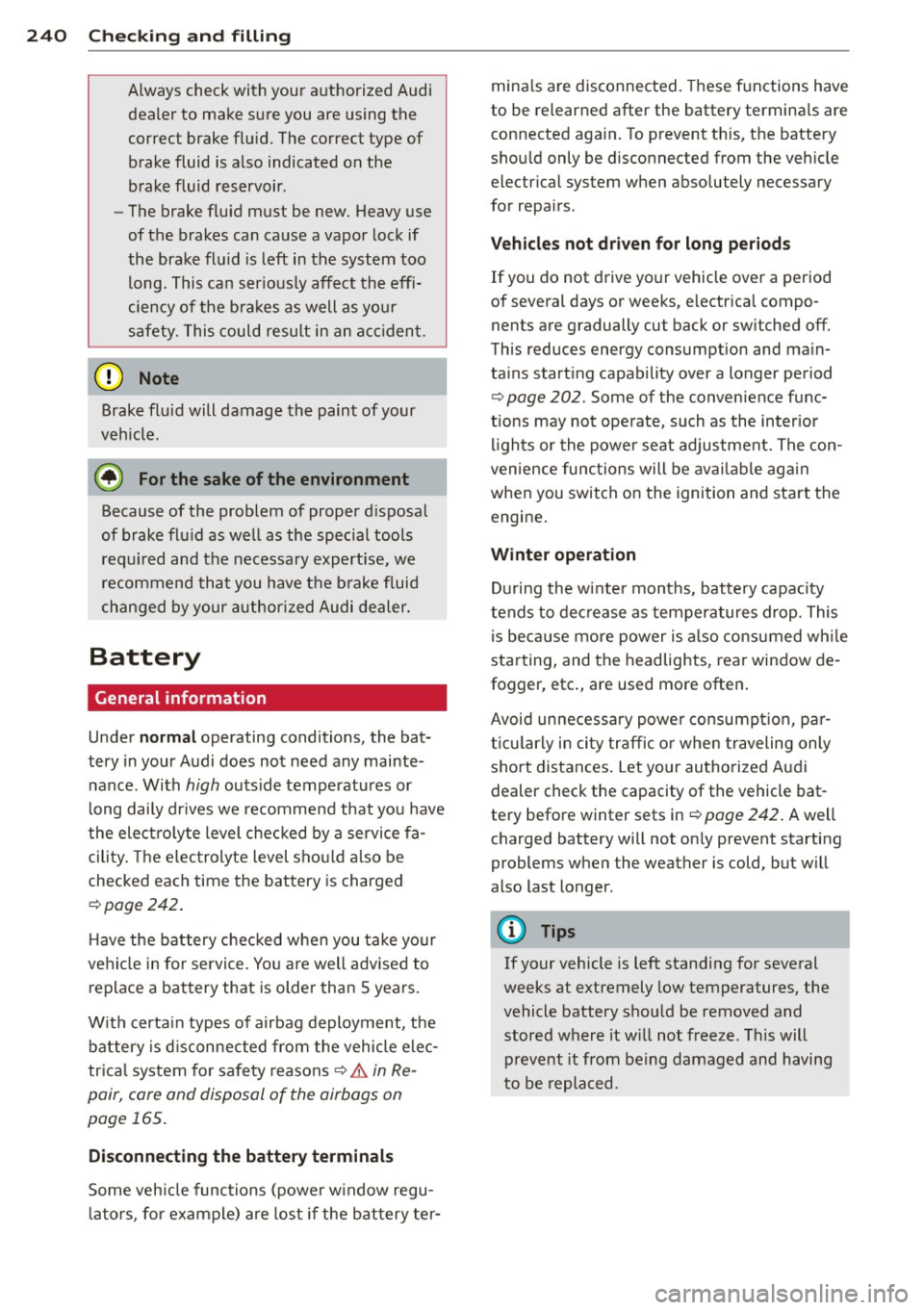 AUDI S8 2015 Owners Manual 24 0 Ch eck ing and filling
Always check wi th your a uthorized Audi
dealer to make s ure you are using the
correct brake flu id. The correct type of
brake fluid is also indi AUDI S8 2015 Owners Manual 24 0 Ch eck ing and filling
Always check wi th your a uthorized Audi
dealer to make s ure you are using the
correct brake flu id. The correct type of
brake fluid is also indi