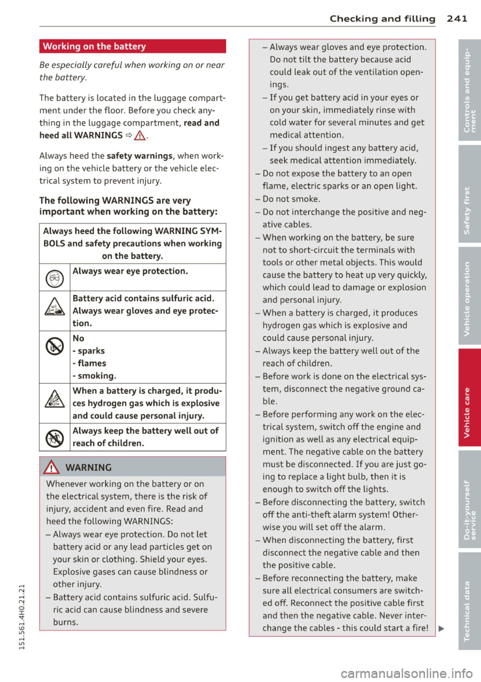 AUDI S8 2015 Owners Manual .... N .... N
0 J:
SI: .... \!) 1.11
.... 1.11 ,....,
Working on the battery
Be especially careful when working on or near the battery .
The battery is located in the luggage c AUDI S8 2015 Owners Manual .... N .... N
0 J:
SI: .... \!) 1.11
.... 1.11 ,....,
Working on the battery
Be especially careful when working on or near the battery .
The battery is located in the luggage c