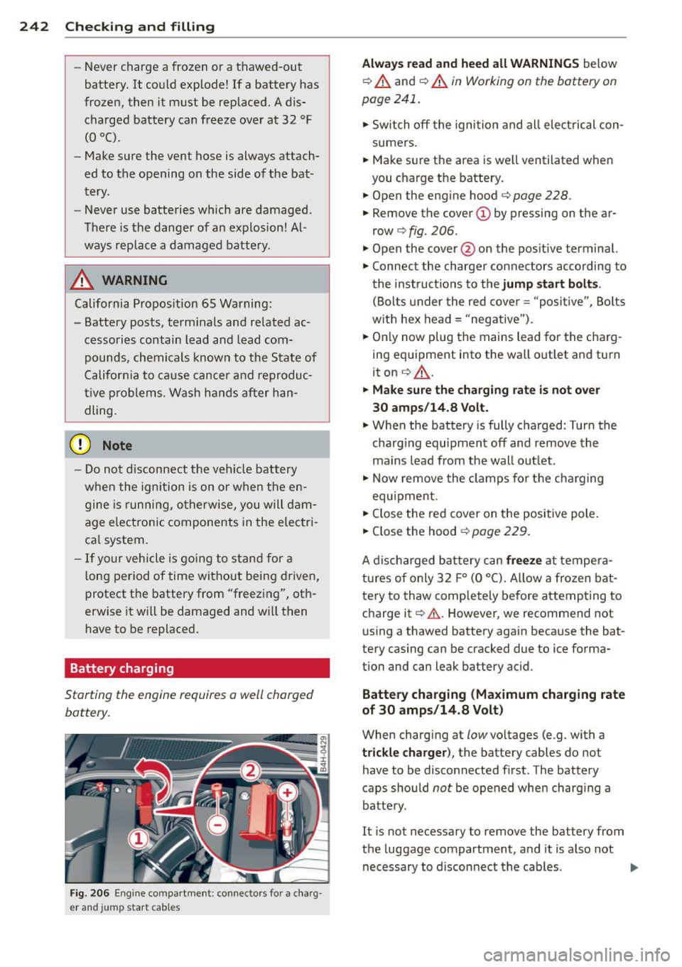 AUDI S8 2015 Owners Manual 24 2 Ch ecking and filling
-Never charge a frozen or a thawed-out
battery. It could explode! If a battery has
frozen, then it must be replaced. A dis
charged battery can fr AUDI S8 2015 Owners Manual 24 2 Ch ecking and filling
-Never charge a frozen or a thawed-out
battery. It could explode! If a battery has
frozen, then it must be replaced. A dis
charged battery can fr