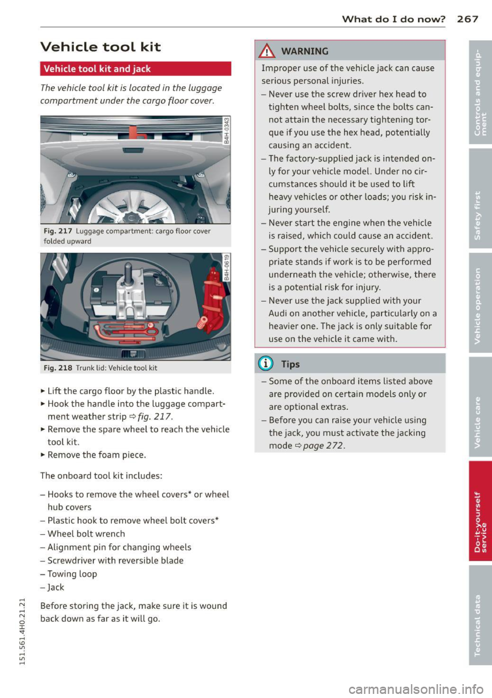 AUDI A8 2015  Owners Manual .... N .... N 
0 J: 
<I. .... I.O 
" .... 
" .... 
Vehicle  tool  kit 
Vehicle tool  kit  and jack 
The vehicle tool  kit is located  in the  luggage 
compartment  under  the  cargo floor cover. 
