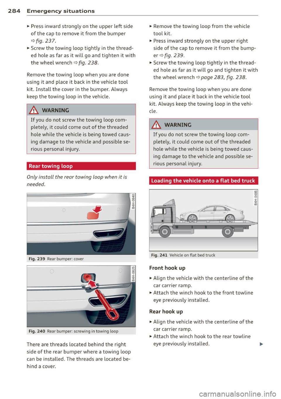 AUDI A8 2015 Owners Manual 284 Emergency situations
• Press inward strongly on the upper left side
of the cap to remove it from the bumper
¢ fig . 237 .
• Screw the towing loop tightly in the thread AUDI A8 2015 Owners Manual 284 Emergency situations
• Press inward strongly on the upper left side
of the cap to remove it from the bumper
¢ fig . 237 .
• Screw the towing loop tightly in the threadÂ