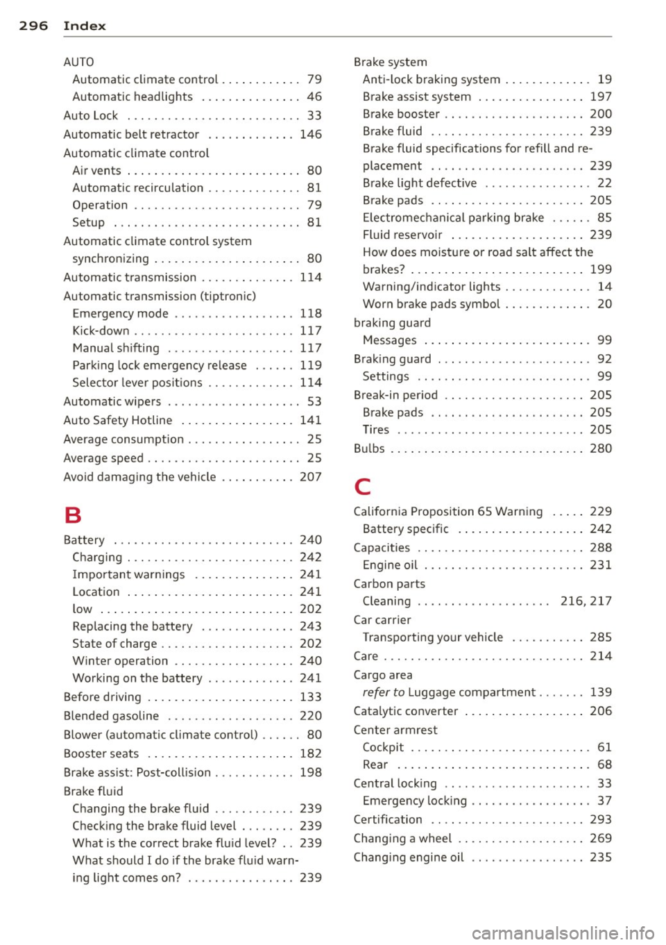 AUDI A8 2015 Owners Manual 296 Index
AUTO Automatic cl imat e control . ... ... ... .. 79
Automatic headlights ....... .. .... . . 46
Auto Lock 33
Automatic belt retractor . . . . . . . . . . . . . 146
Au AUDI A8 2015 Owners Manual 296 Index
AUTO Automatic cl imat e control . ... ... ... .. 79
Automatic headlights ....... .. .... . . 46
Auto Lock 33
Automatic belt retractor . . . . . . . . . . . . . 146
Au
